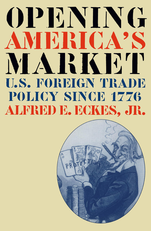 Opening America's Market: U.S. Foreign Trade Policy Since 1776 (Luther Hartwell Hodges Series on Business, Society and the State) - 1246