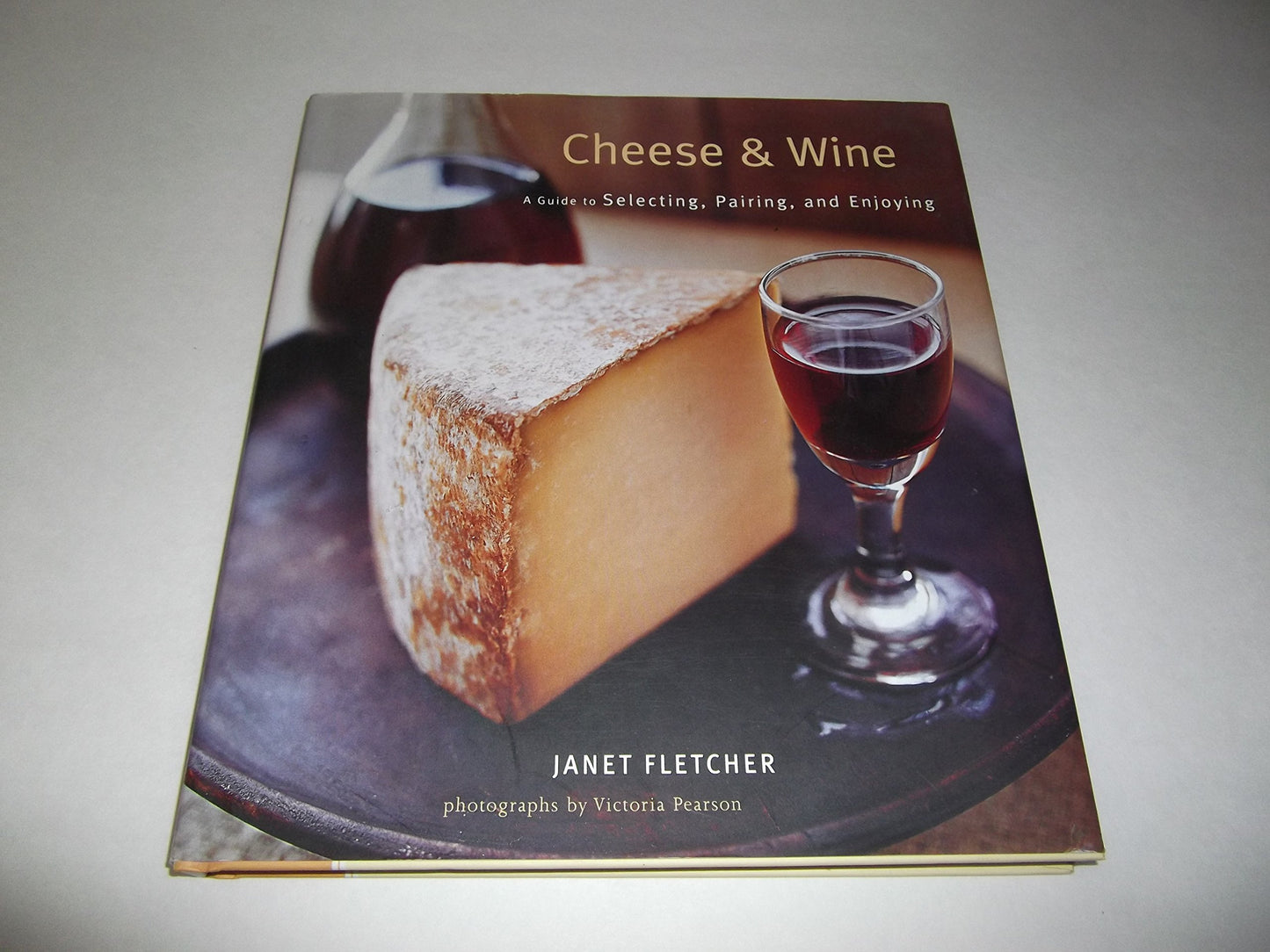 Cheese & Wine: A Guide to Selecting, Pairing, and Enjoying