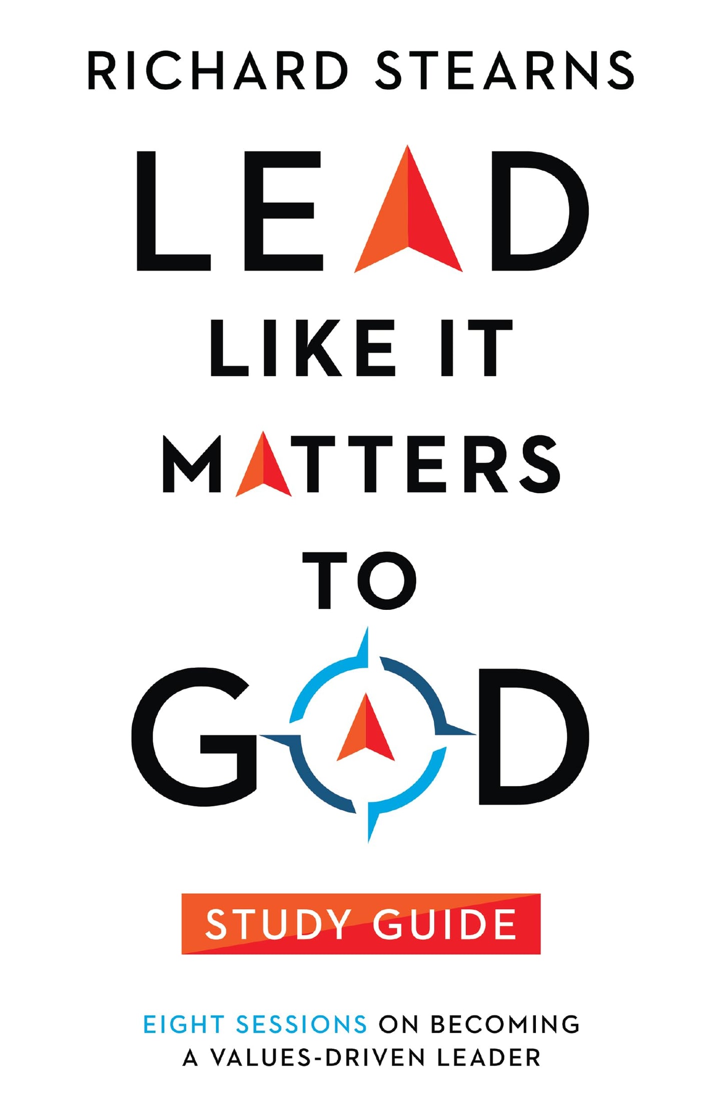 Lead Like It Matters to God Study Guide: Eight Sessions on Becoming a Values-Driven Leader (Lead Like It Matters to God Set) - 9387