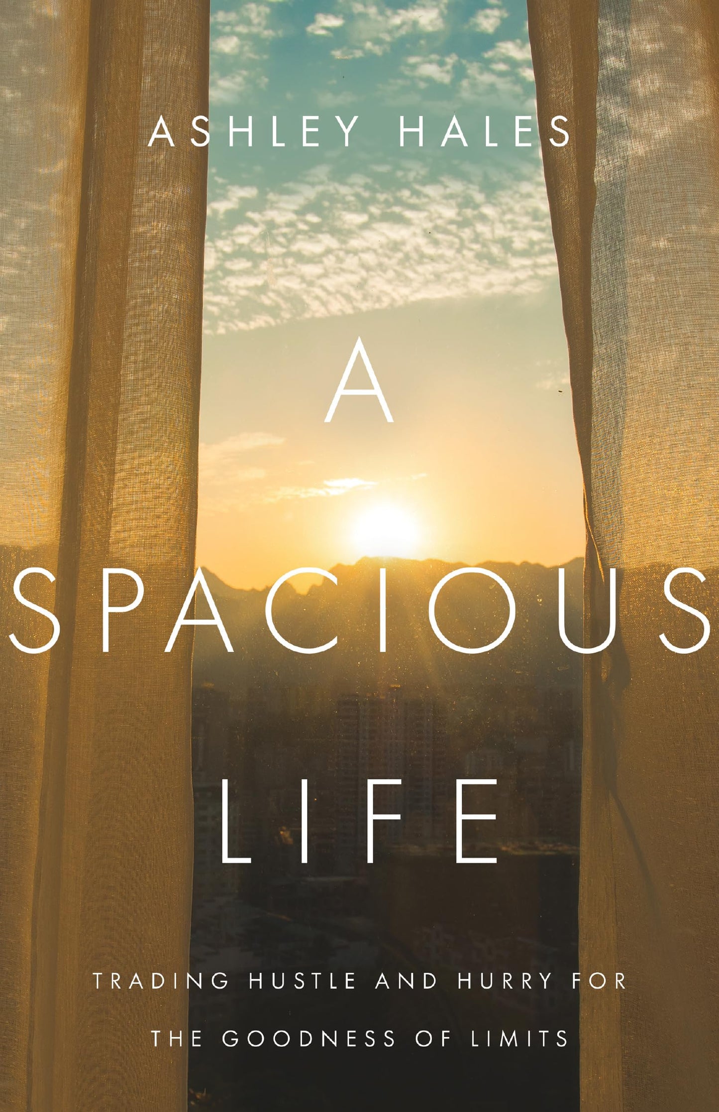 A Spacious Life: Trading Hustle and Hurry for the Goodness of Limits - 8557