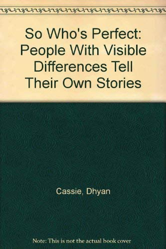 So Who's Perfect: People With Visible Differences Tell Their Own Stories