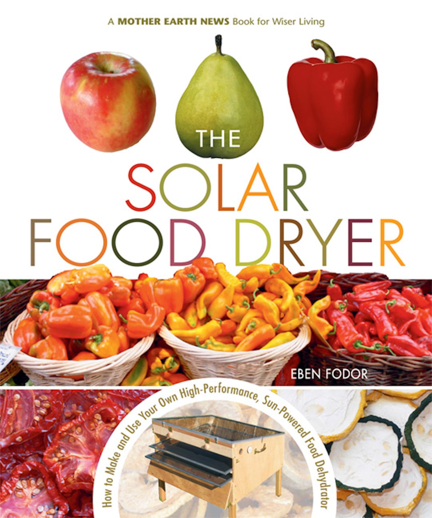 The Solar Food Dryer: How to Make and Use Your Own Low-Cost, High Performance, Sun-Powered Food Dehydrator - 9060