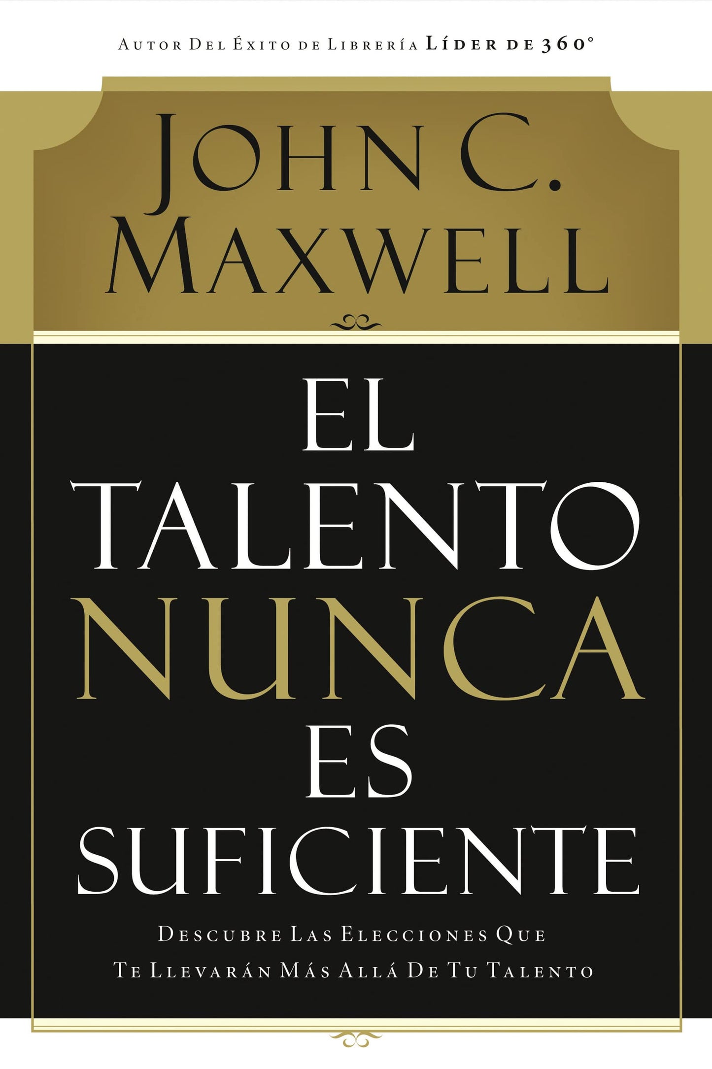 El talento nunca es suficiente: Descubre las elecciones que te llevarán más allá de tu talento (Spanish Edition)