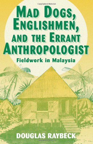 Mad Dogs, Englishmen, and the Errant Anthropologist: Fieldwork in Malaysia
