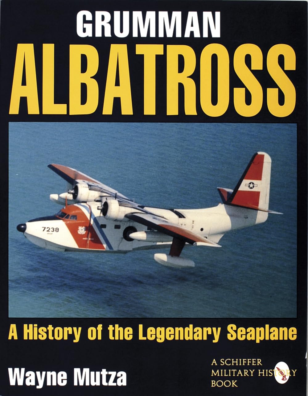 Grumman Albatross: A History of the Legendary Seaplane (Schiffer Military History Book)