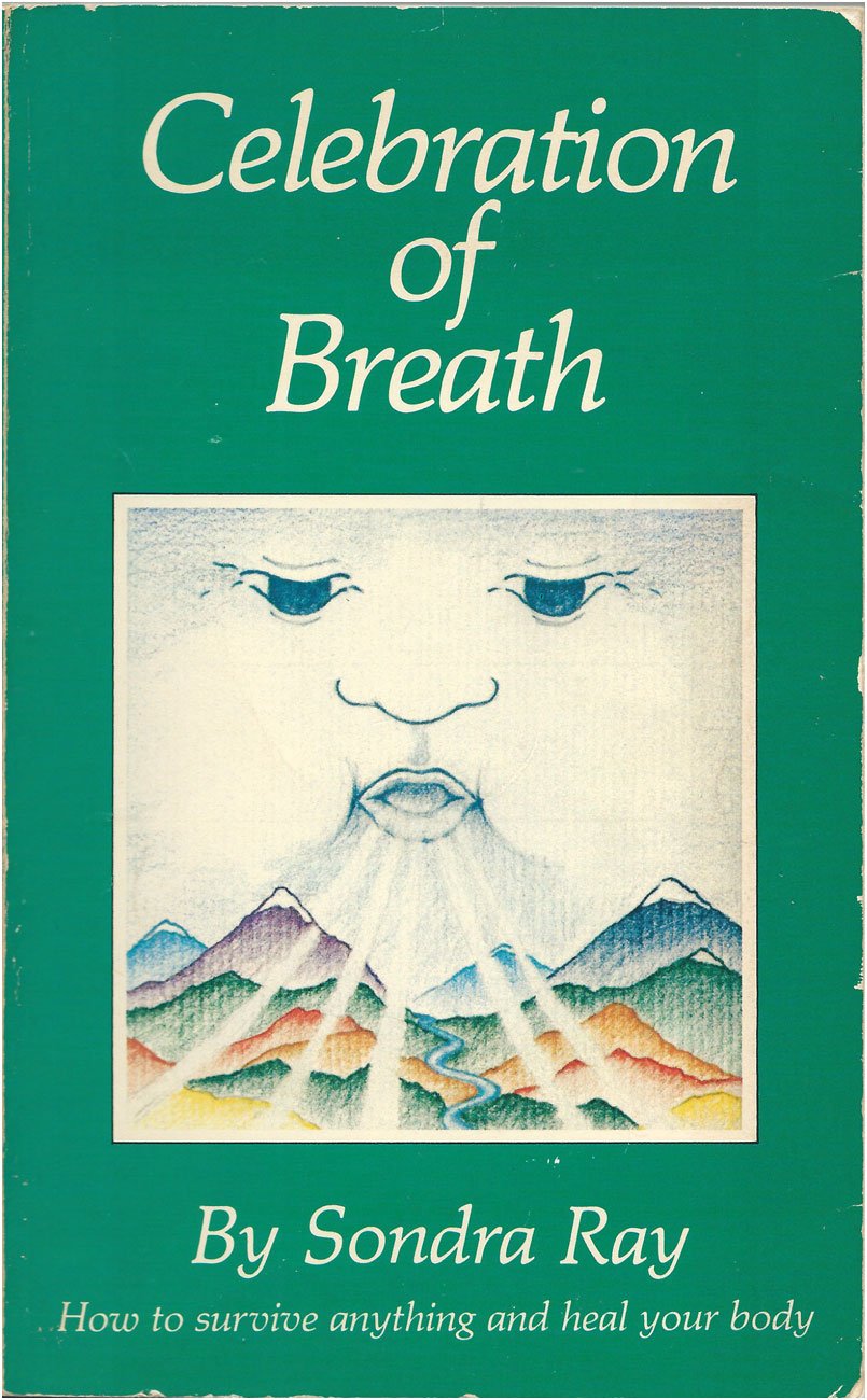 Celebration of Breath: Rebirthing, Book II; Or How to Survive Anything and Heal Your Body