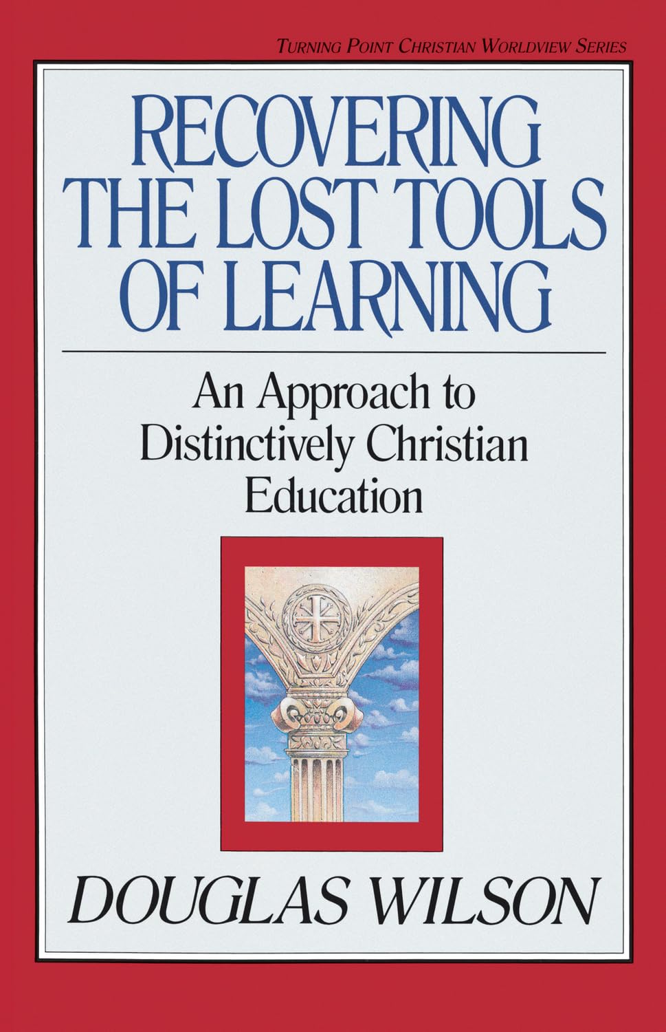 Recovering the Lost Tools of Learning: An Approach to Distinctively Christian Education (Turning Point Christian Worldview Series) (Volume 12) - 8308