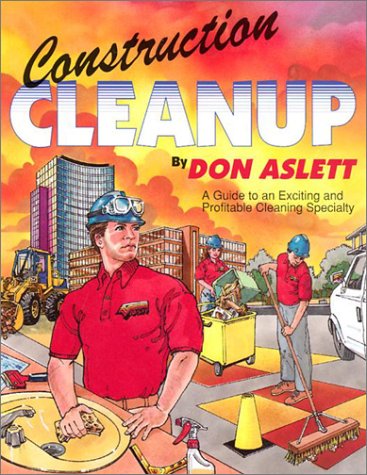 Construction Cleanup: A Guide to an Exciting & Profitable Cleaning Specialty - 9721