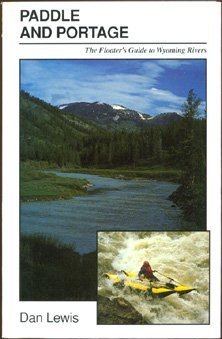 Paddle and Portage: The Floater's Guide to Wyoming Rivers