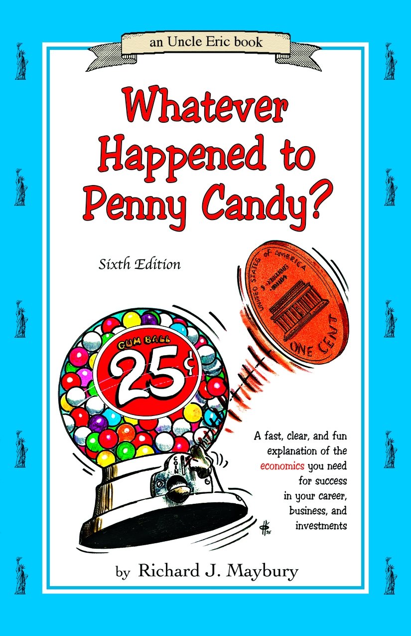 Whatever Happened To Penny Candy?: A Fast, Clear, and Fun Explanation of the Economics You Need for Success in Your Career, Business, and Investments (UNCLE ERIC BOOK)
