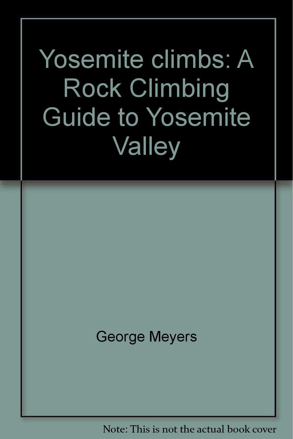Yosemite climbs: A Rock Climbing Guide to Yosemite Valley