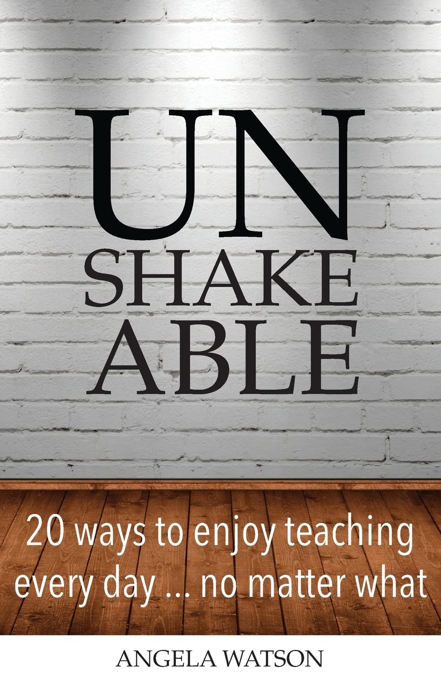 Unshakeable: 20 Ways to Enjoy Teaching Every Day...No Matter What - 7766