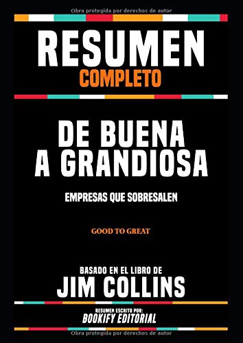 Resumen Completo “De Buena A Grandiosa: Empresas Que Sobresalen (Good To Great)” - Basado En El Libro De Jim Collins (Spanish Edition)