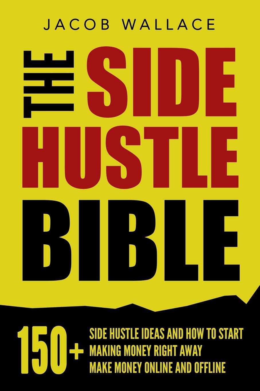 The Side Hustle Bible: 150+ Side Hustle Ideas and How to Start Making Money Right Away – Make Money Online and Offline - 4100