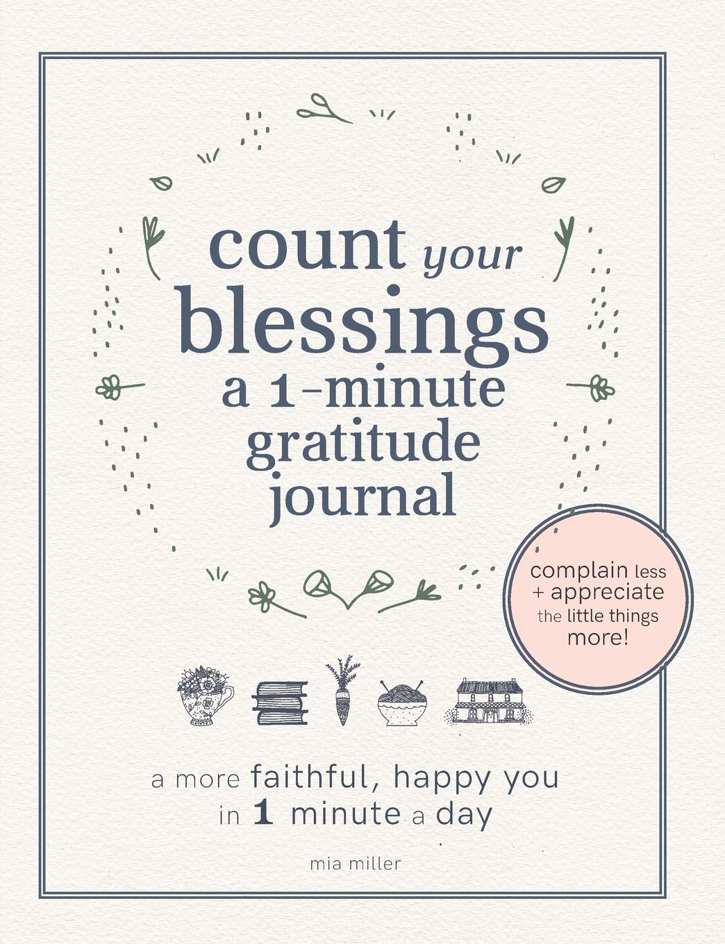 Count Your Blessings: a One Minute Gratitude Journal: A More Faithful, Happy You in 1 Minute a Day (Christian Gratitude Journals)