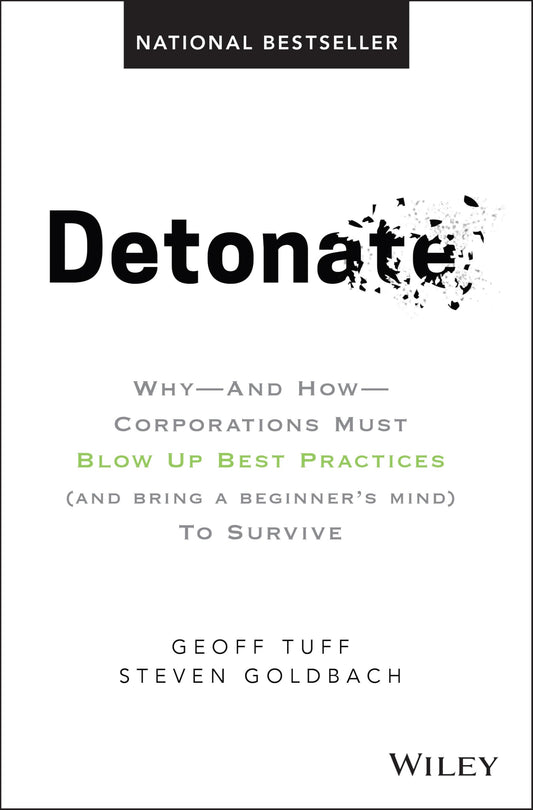 Detonate: Why - And How - Corporations Must Blow Up Best Practices (and bring a beginner's mind) To Survive - 7198
