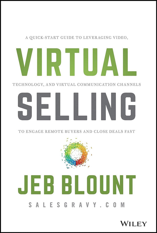 Virtual Selling: A Quick-Start Guide to Leveraging Video, Technology, and Virtual Communication Channels to Engage Remote Buyers and Close Deals Fast (Jeb Blount) - 9