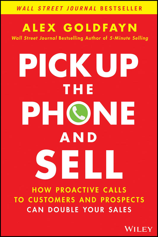Pick Up The Phone and Sell: How Proactive Calls to Customers and Prospects Can Double Your Sales - 6630