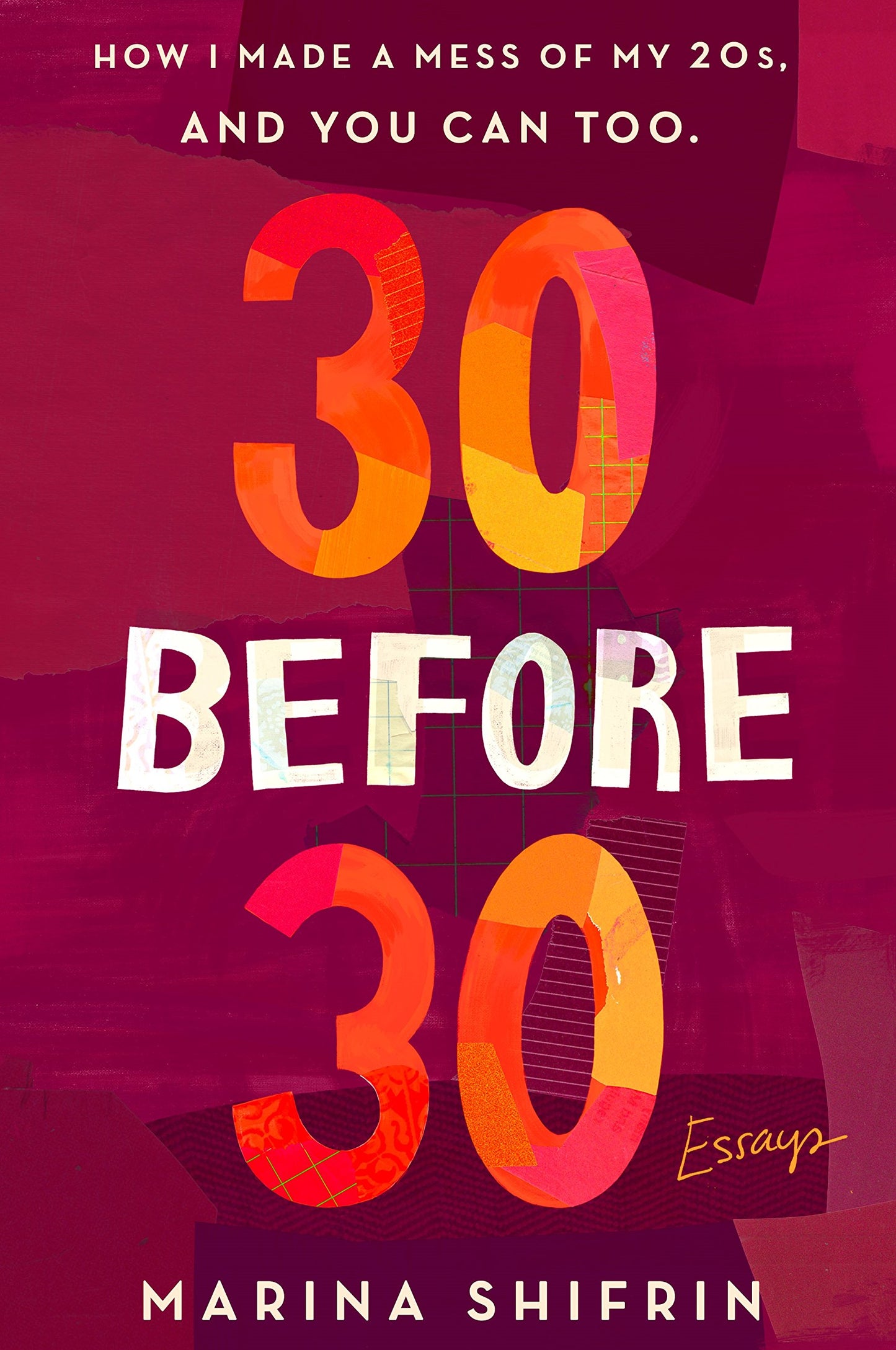30 Before 30: How I Made a Mess of My 20s, and You Can Too: Essays