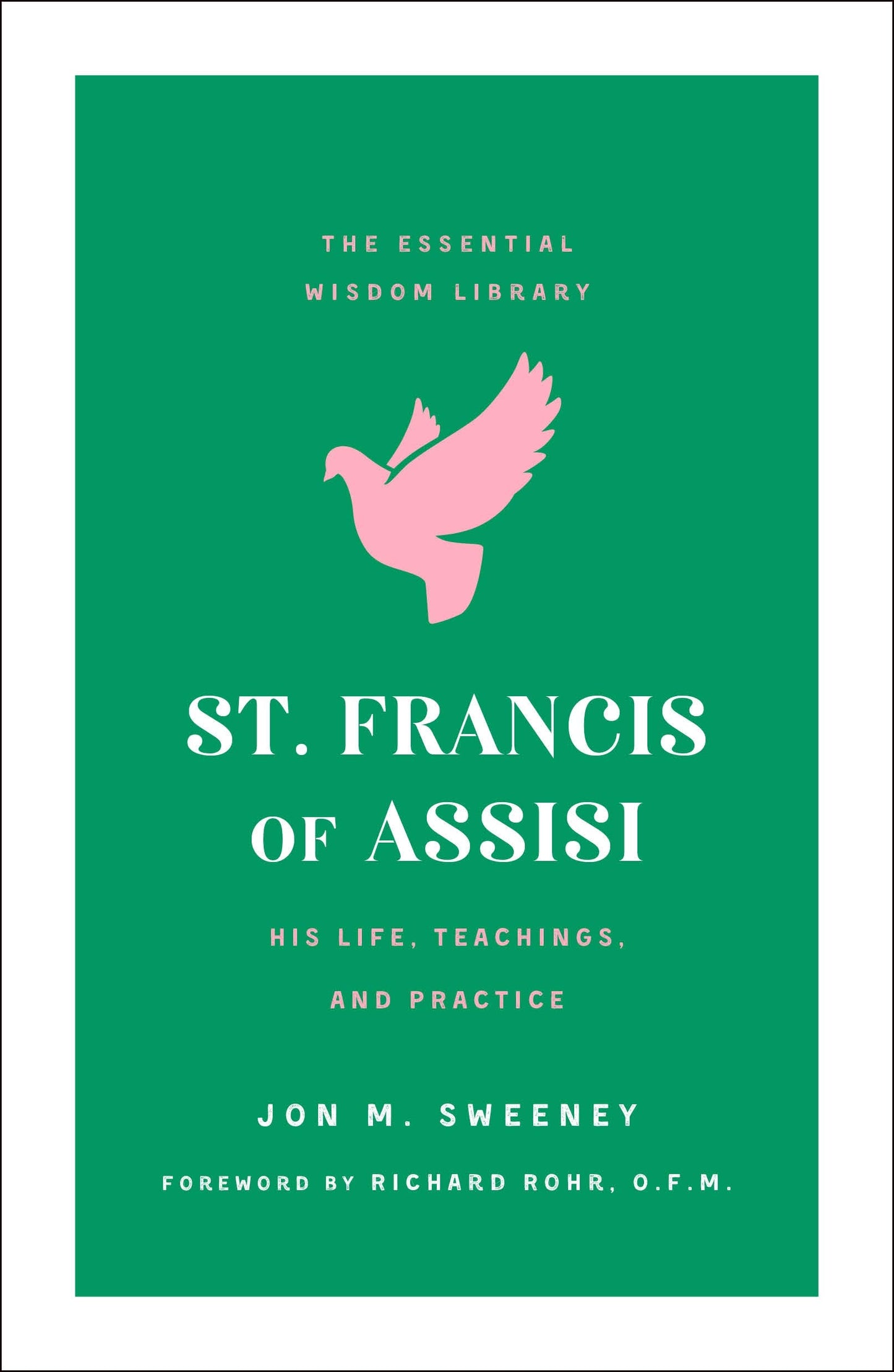 St. Francis of Assisi: His Life, Teachings, and Practice (The Essential Wisdom Library) - 8890