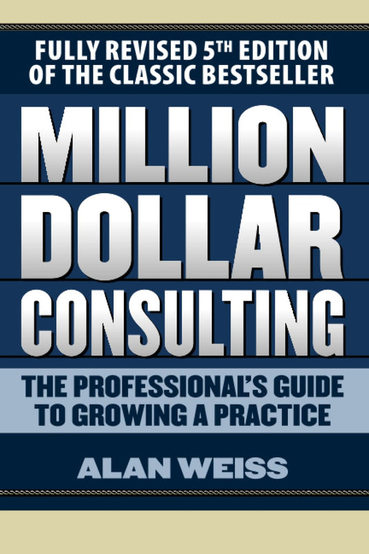 Million Dollar Consulting: The Professional's Guide to Growing a Practice, Fifth Edition - 2482