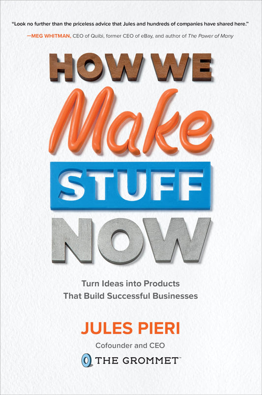 How We Make Stuff Now: Turn Ideas into Products That Build Successful Businesses - 1744