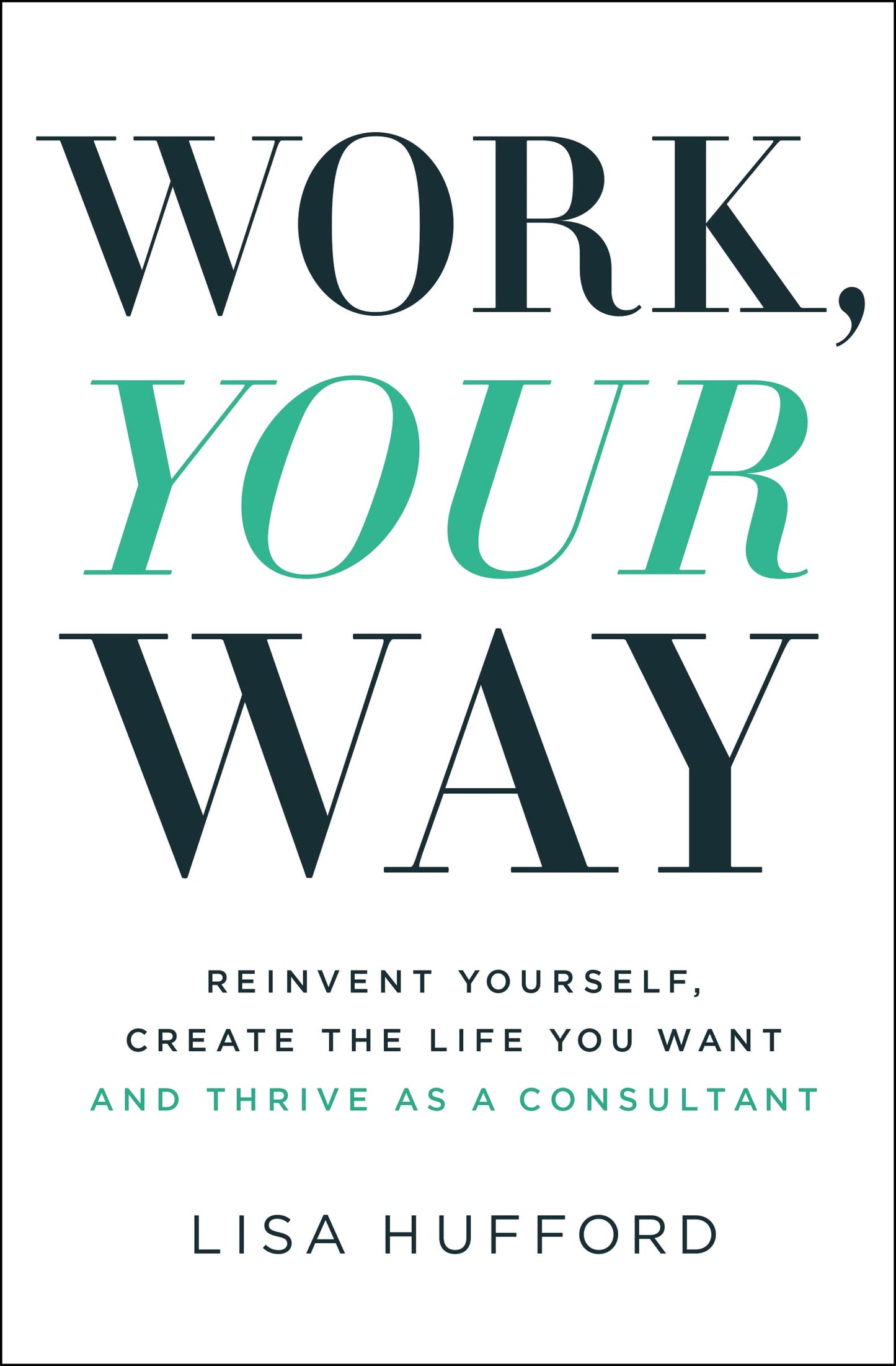 Work, Your Way: Reinvent Yourself, Create the Life You Want and Thrive as a Consultant - 1439