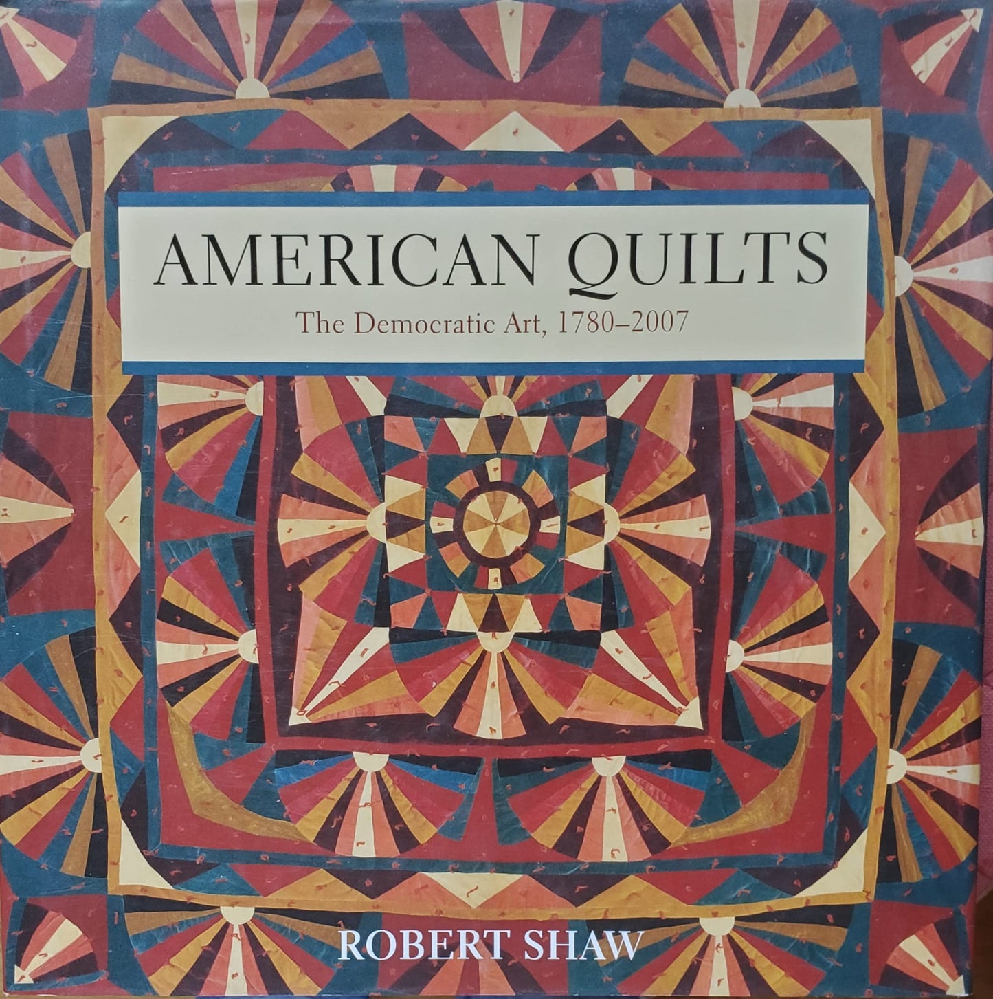 American Quilts: The Democratic Art, 1780-2007 - 8074
