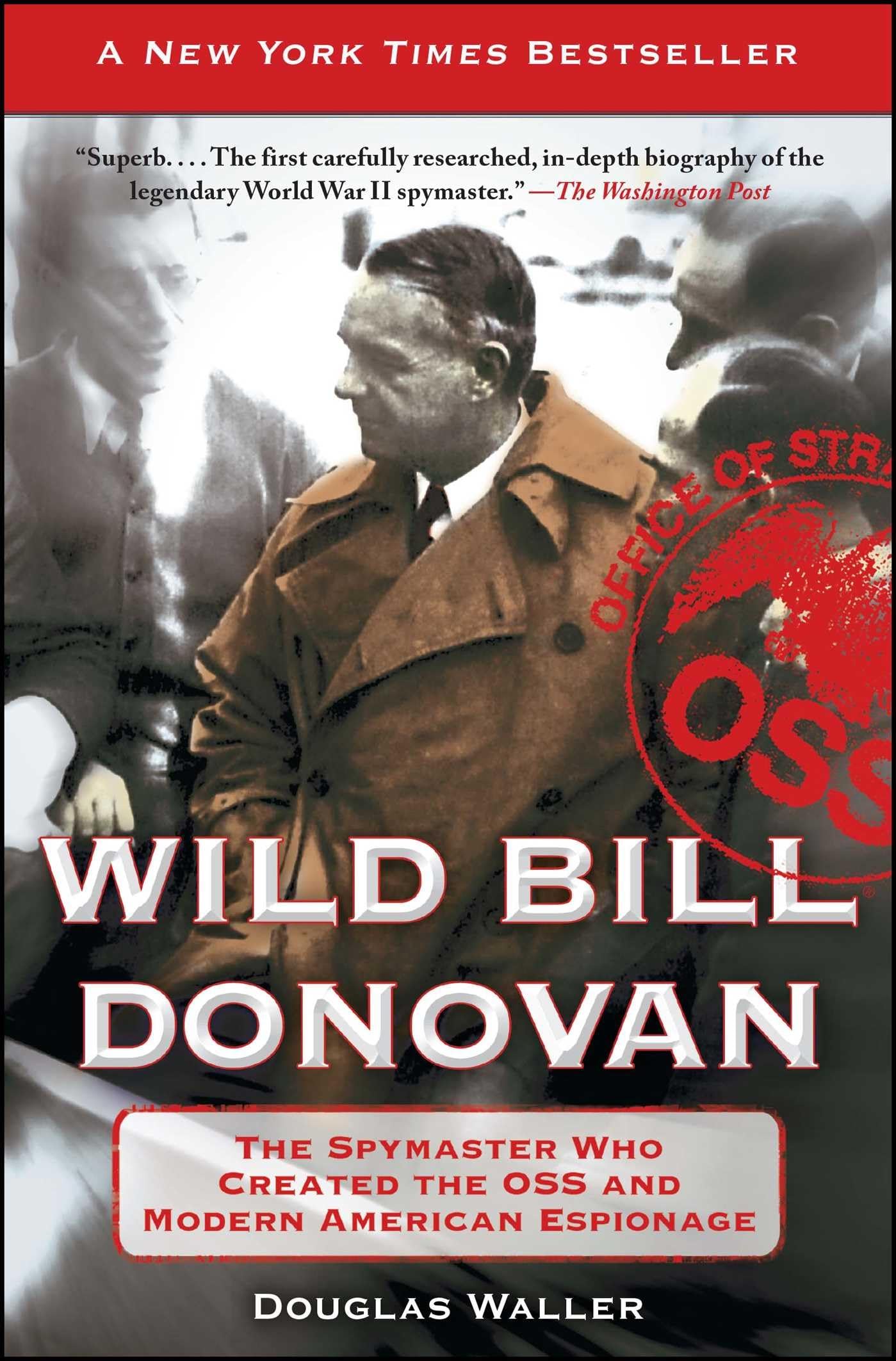Wild Bill Donovan: The Spymaster Who Created the OSS and Modern American Espionage (A True Story of a WWII Spy)
