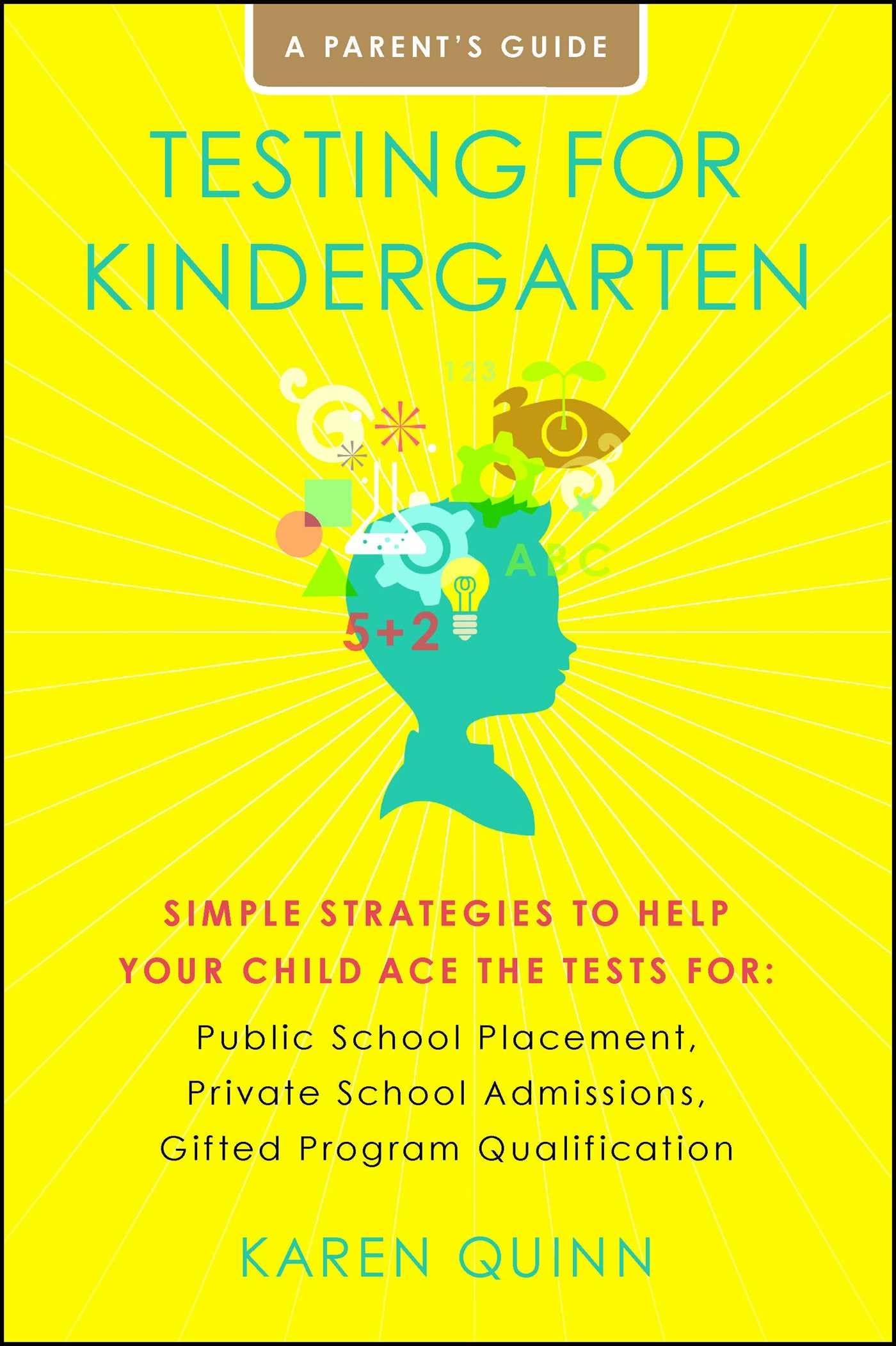 Testing for Kindergarten: Simple Strategies to Help Your Child Ace the Tests for: Public School Placement, Private School Admissions, Gifted Program Qualification
