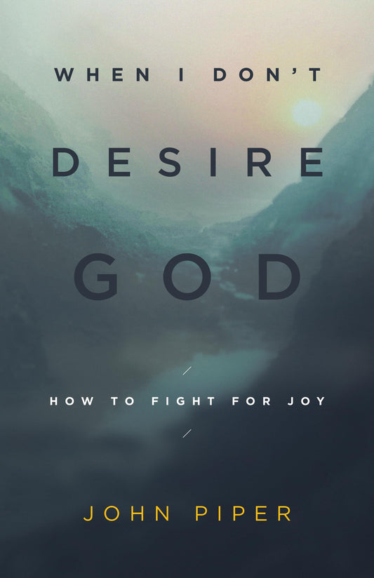 When I Don't Desire God: How to Fight for Joy (Redesign) - 3846
