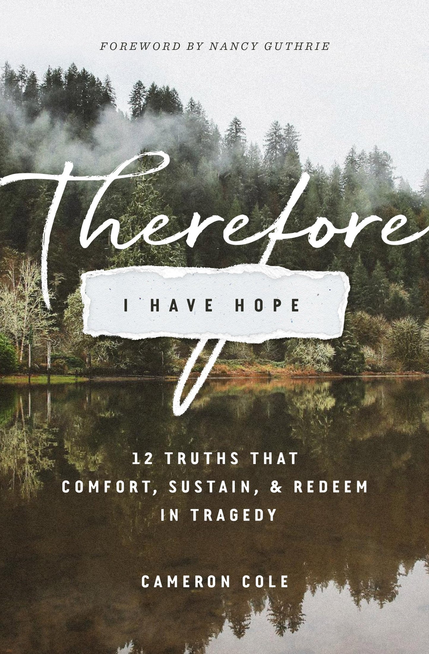 Therefore I Have Hope: 12 Truths That Comfort, Sustain, and Redeem in Tragedy - 234