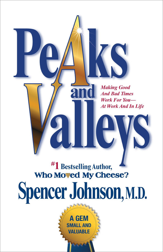 Peaks and Valleys: Making Good And Bad Times Work For You--At Work And In Life - 1681