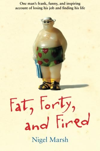 Fat, Forty, and Fired: One Man's Frank, Funny, and Inspiring Account of Losing His Job and Finding His Life - 9435