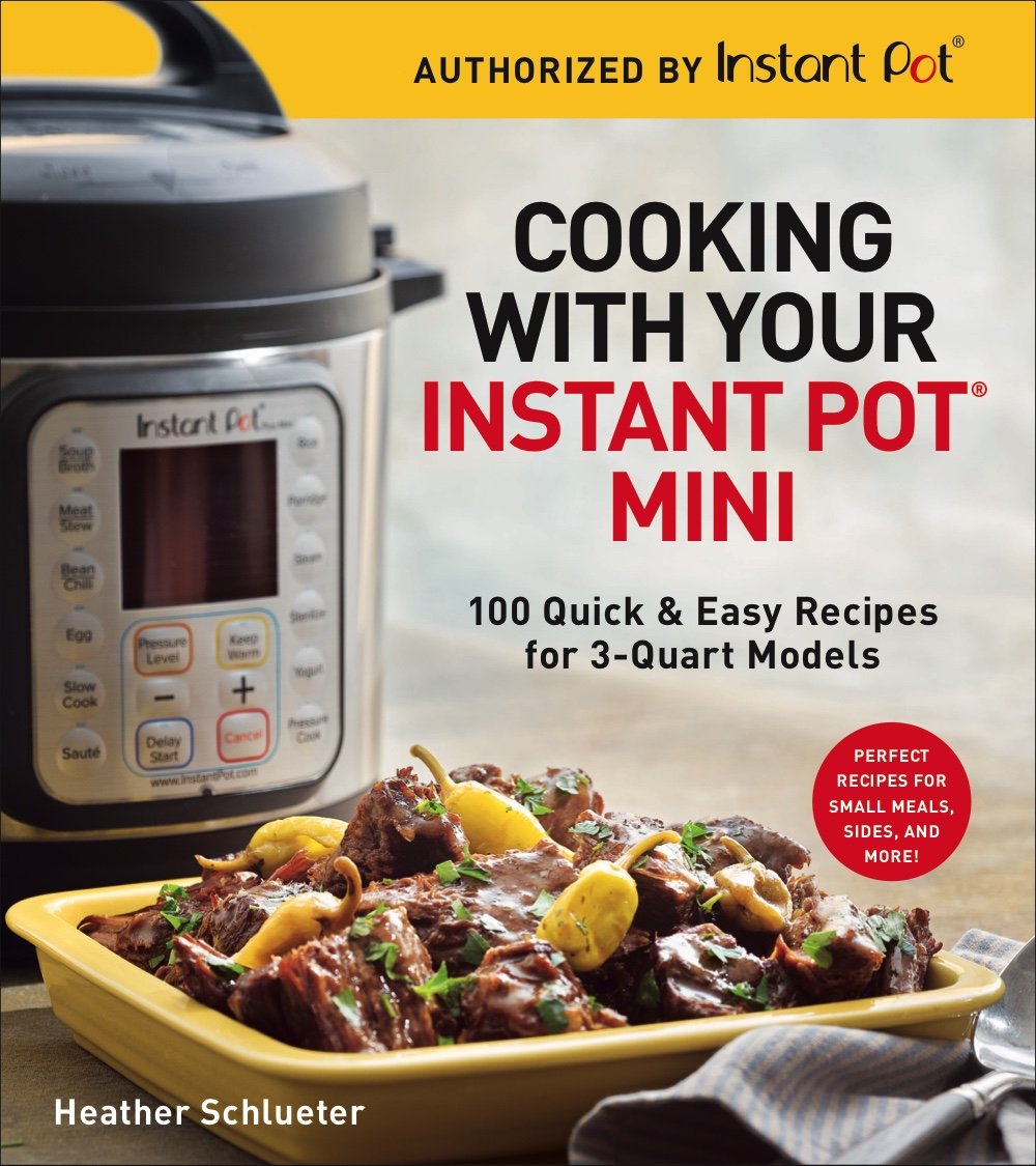 Cooking with Your Instant Pot® Mini: 100 Quick & Easy Recipes for 3-Quart Models - A Cookbook