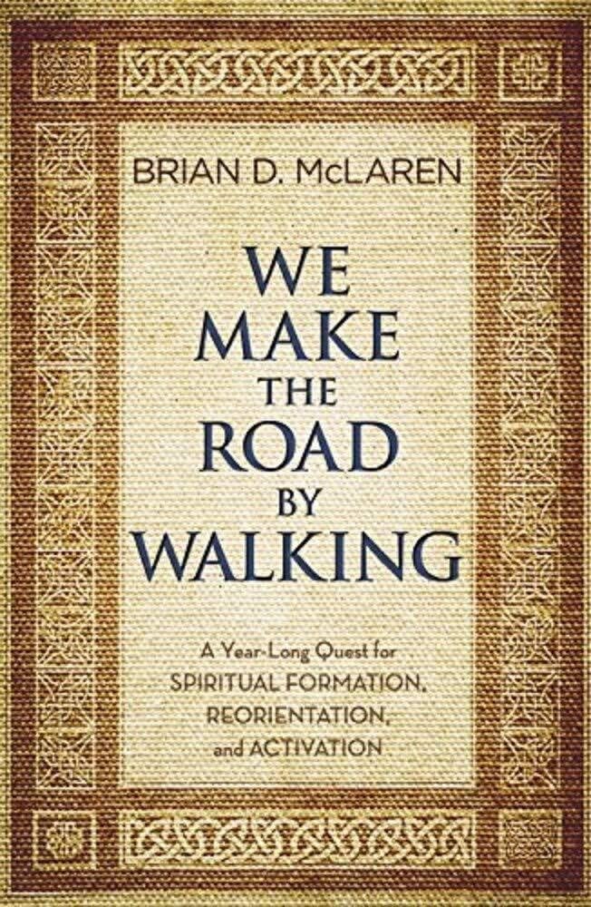 We Make the Road by Walking: A Year-Long Quest for Spiritual Formation, Reorientation, and Activation - 7685