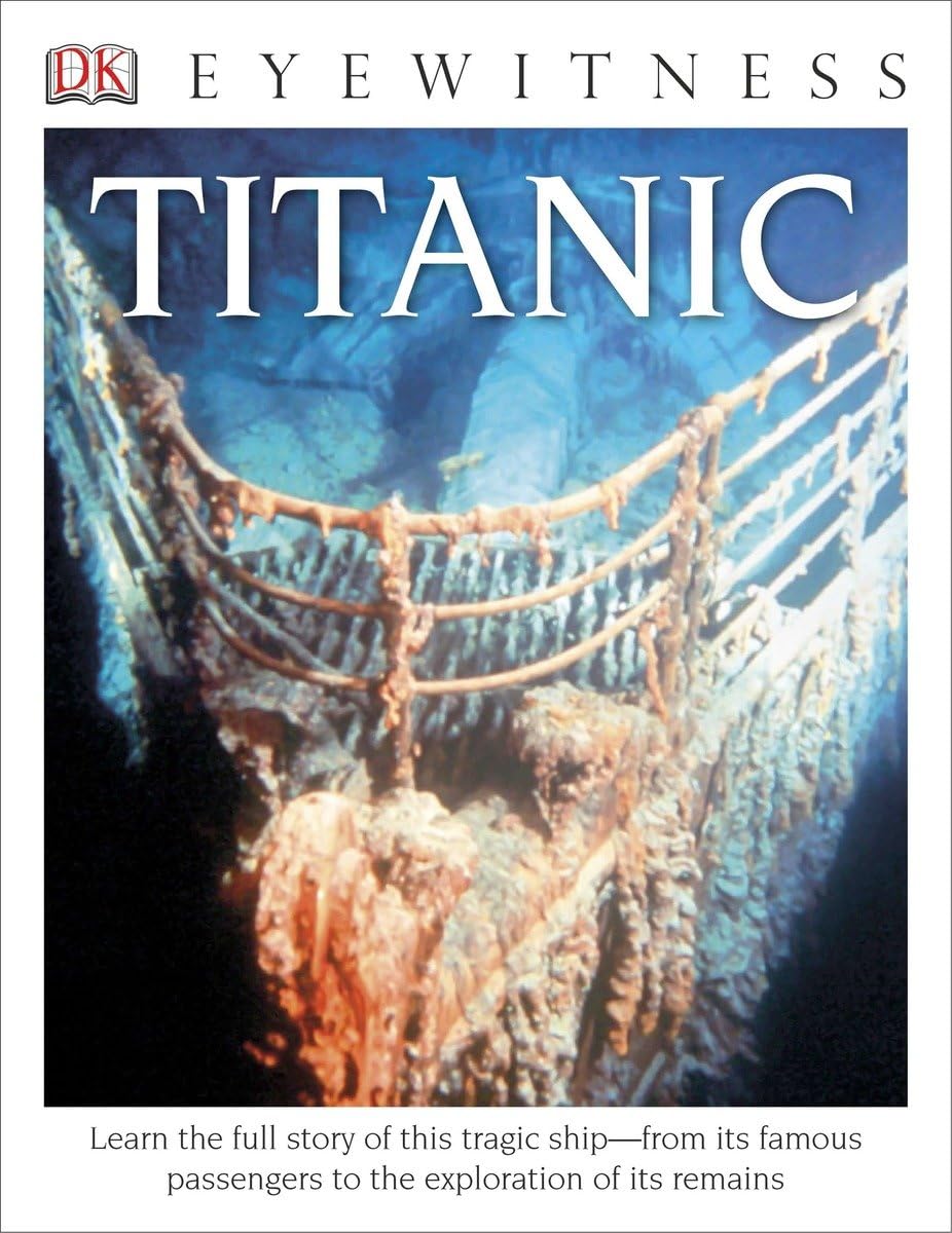 DK Eyewitness Books: Titanic: Learn the Full Story of This Tragic Ship—from its Famous Passengers to the Exploration of its Remains