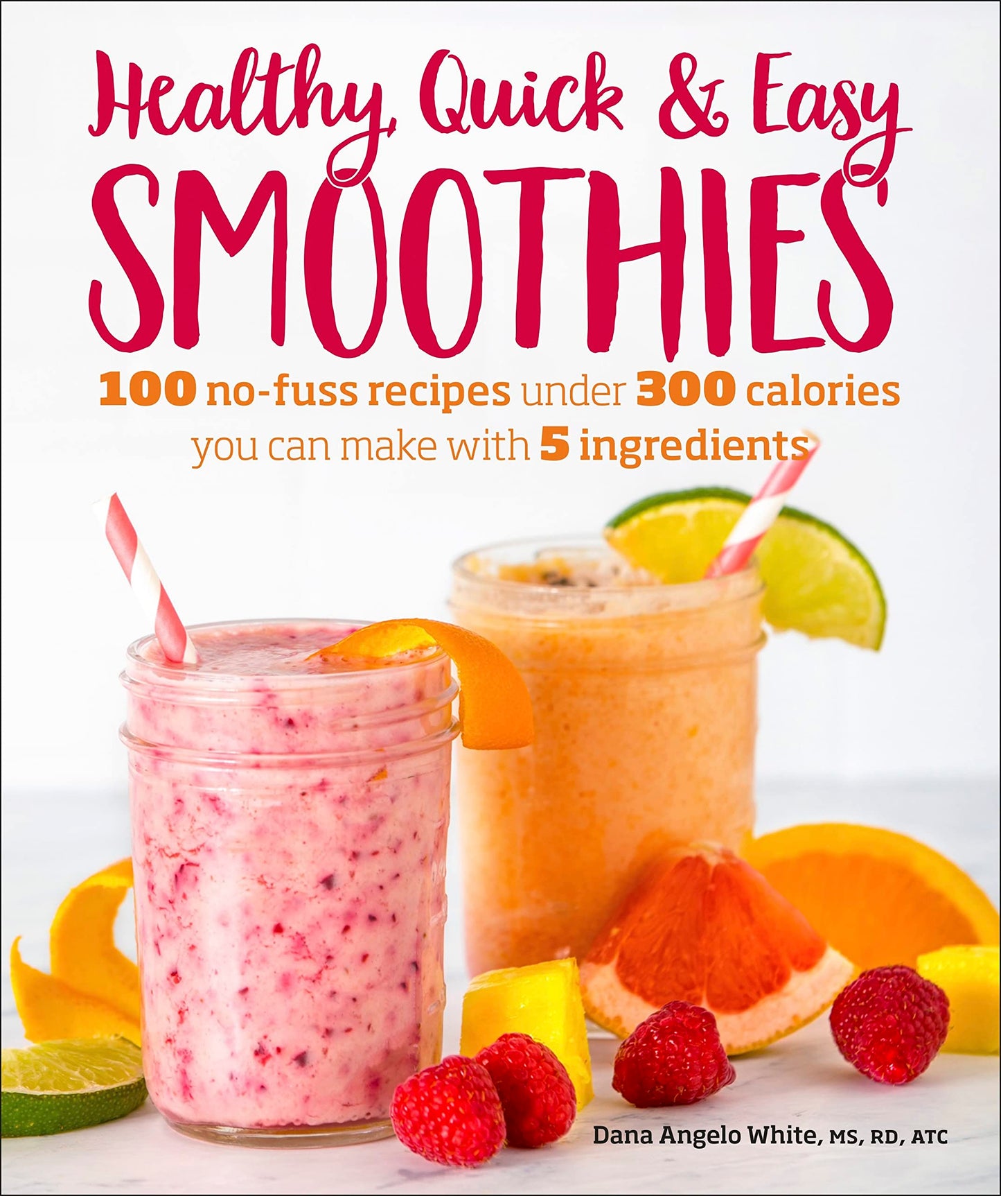 Healthy Quick & Easy Smoothies: 100 No-Fuss Recipes Under 300 Calories You Can Make with 5 Ingredients - 9545