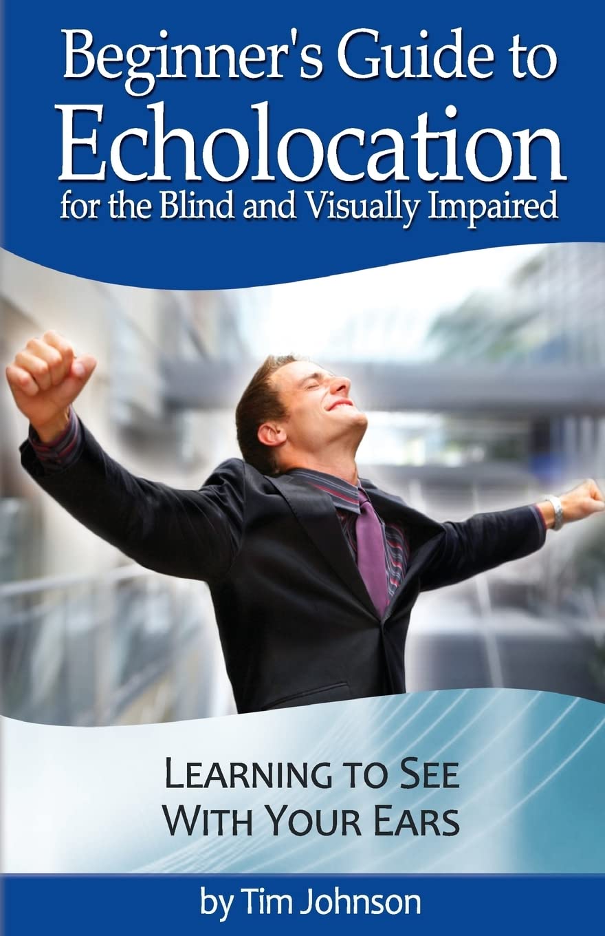 Beginner's Guide to Echolocation for the Blind and Visually Impaired: Learning to See With Your Ears - 3538