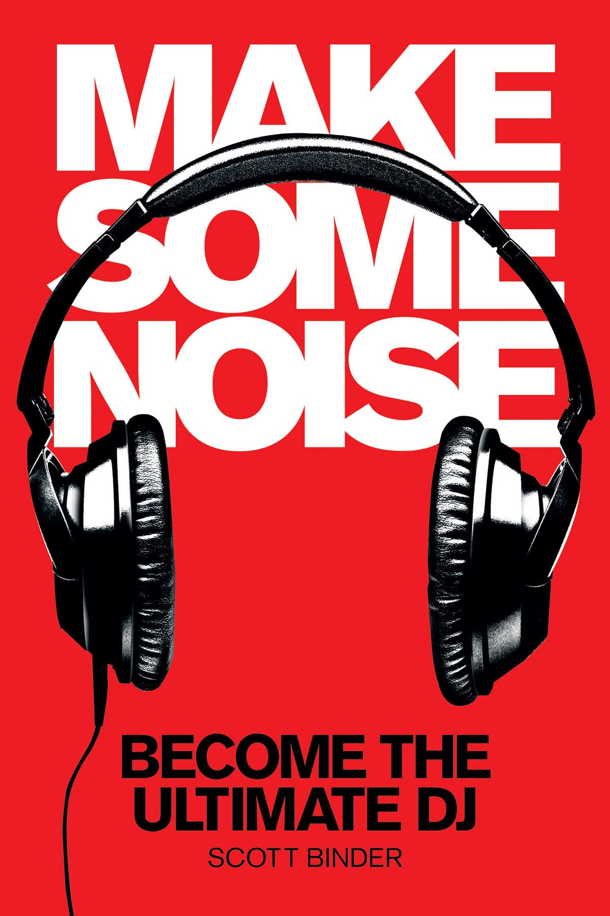 Make Some Noise: Become The Ultimate DJ (Music Pro Guides)
