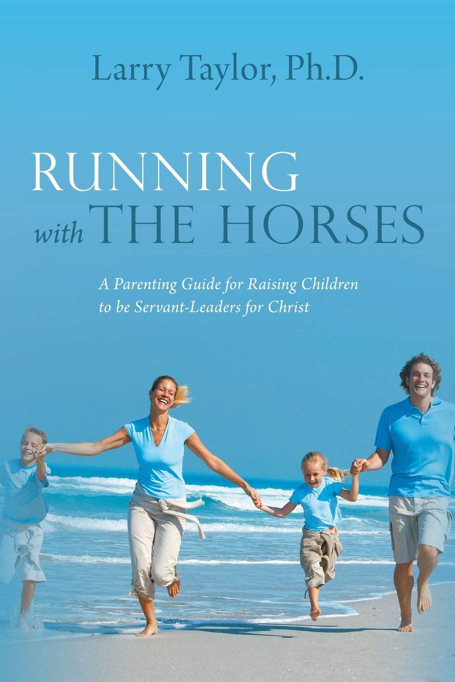 Running with the Horses: A Parenting Guide for Raising Children to be Servant-Leaders for Christ - 8205