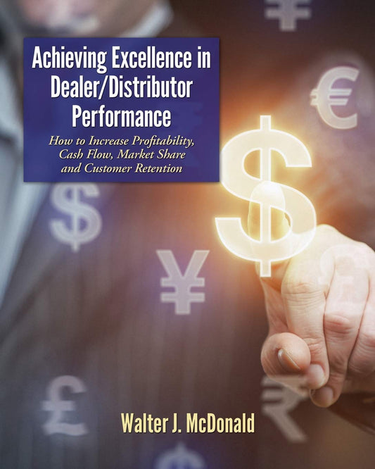 Achieving Excellence in Dealer/Distributor Performance: How to Increase Profitability, Cash Flow, Market Share and Customer Retention (Excellence In ... (Master's Program in Dealer Management) - 4189