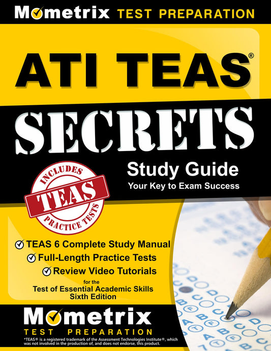 ATI TEAS Secrets Study Guide: TEAS 6 Complete Study Manual, Full-Length Practice Tests, Review Video Tutorials for the Test of Essential Academic Skills, Sixth Edition - 3825