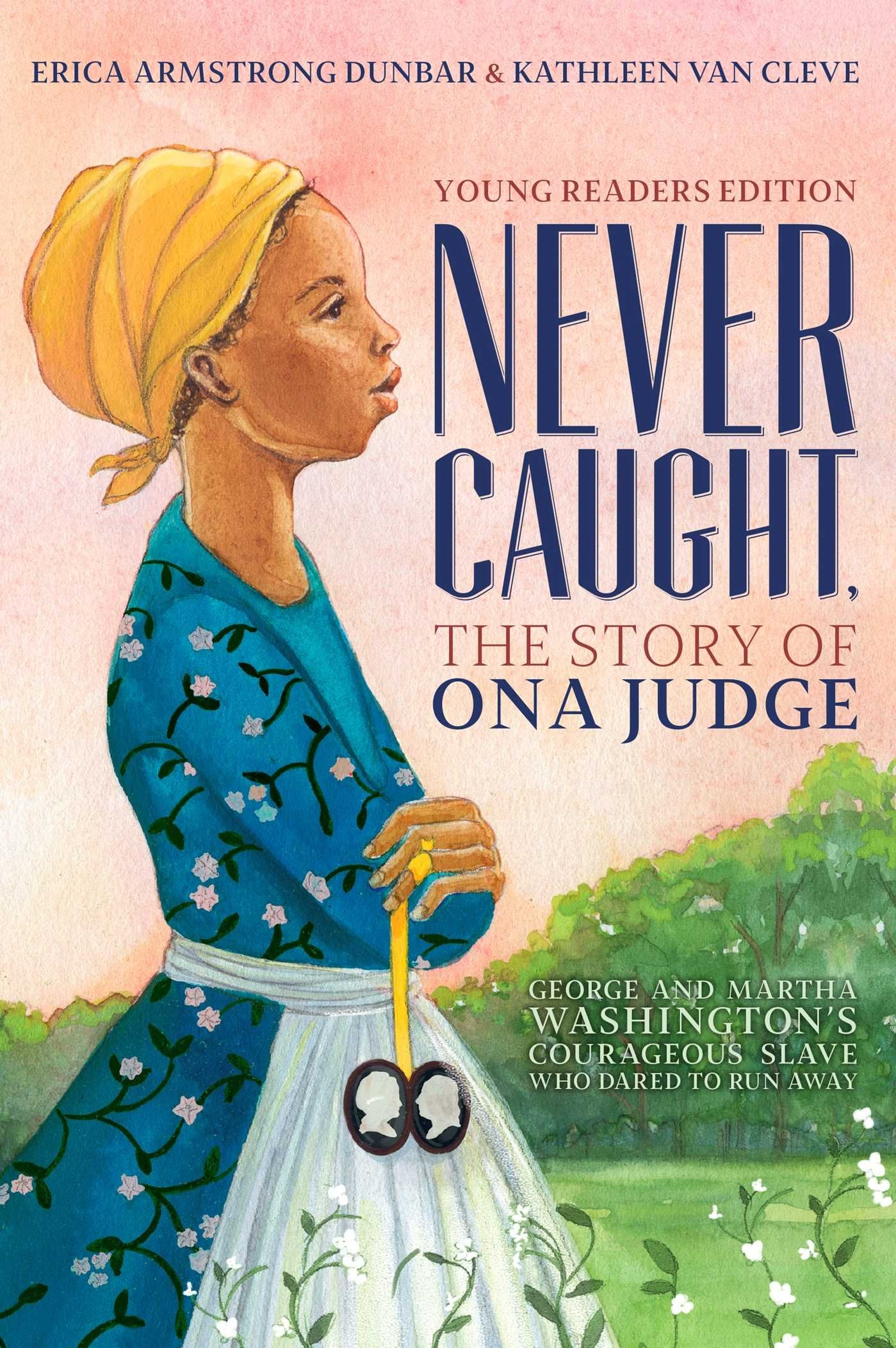 Never Caught, the Story of Ona Judge: George and Martha Washington's Courageous Slave Who Dared to Run Away; Young Readers Edition - 271