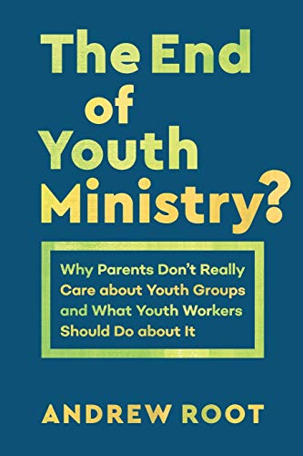 The End of Youth Ministry?: Why Parents Don't Really Care about Youth Groups and What Youth Workers Should Do about It (Theology for the Life of the World) - 5839
