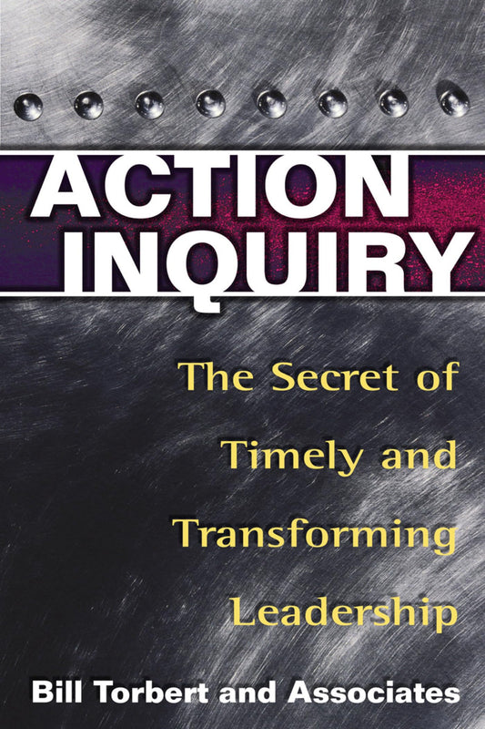 Action Inquiry: The Secret of Timely and Transforming Leadership - 504