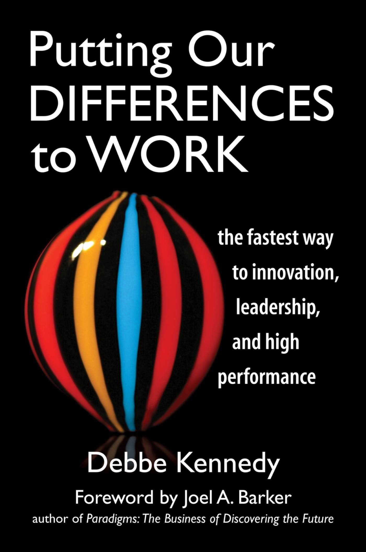 Putting Our Differences to Work: The Fastest Way to Innovation, Leadership and High Performance (Bk Business)