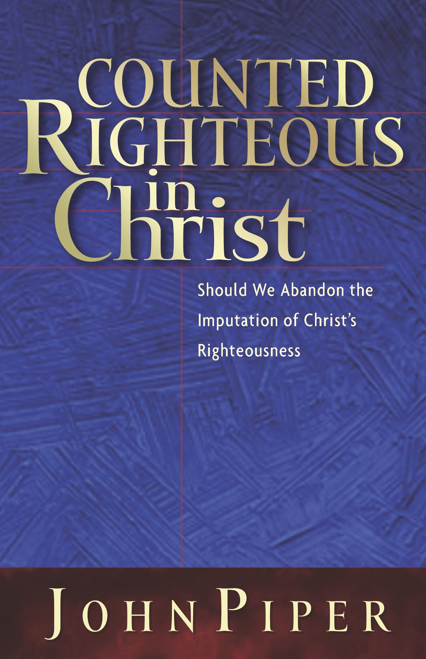 Counted Righteous in Christ: Should We Abandon the Imputation of Christ's Righteousness? - 4738