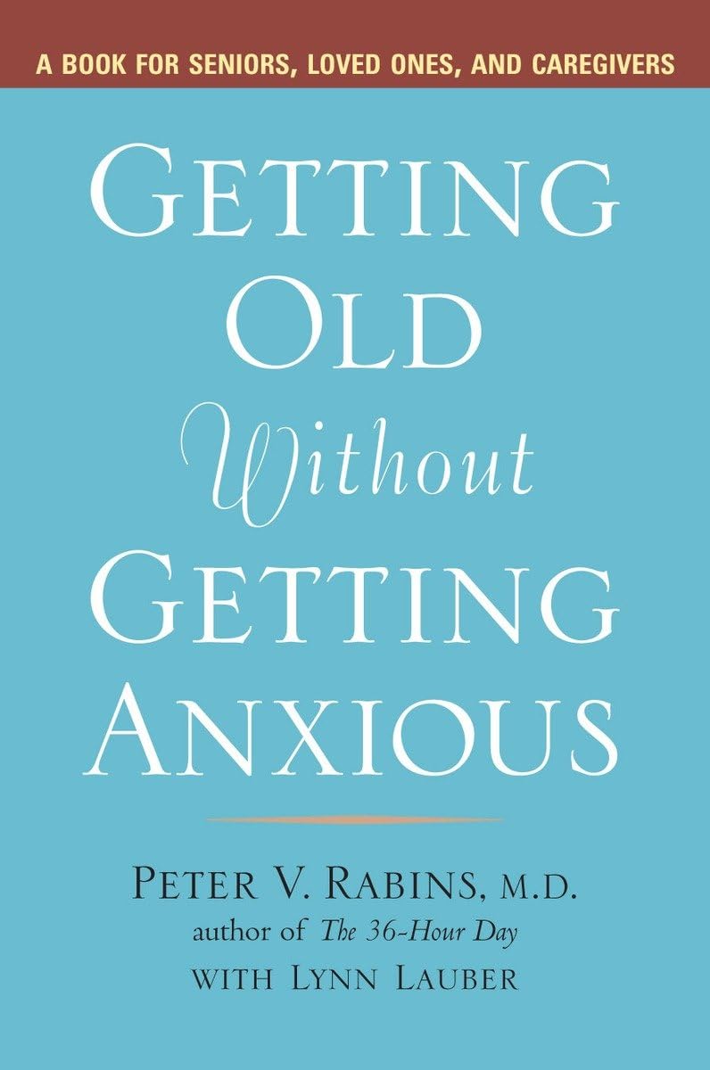 Getting Old without Getting Anxious: A Book for Seniors, Loved Ones, and Caregivers - 1145