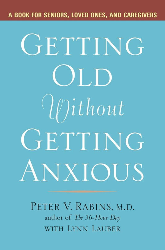 Getting Old without Getting Anxious: A Book for Seniors, Loved Ones, and Caregivers